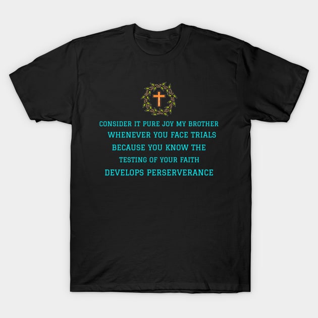 Consider It Pure Joy my brother Whenever you face trials.....Develops Perserverance T-Shirt by Positive Inspiring T-Shirt Designs